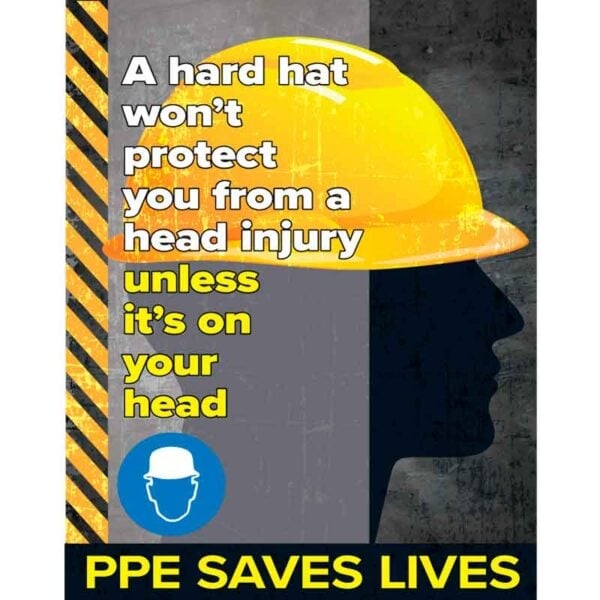 A Hard Hat won't Protect you from a head injury unless it's on your Head - PPE Saves Lives Poster