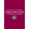 For comfort of all patients, Please Keep Noise to a Minimum